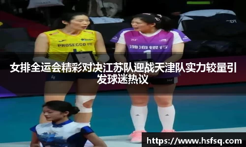 女排全运会精彩对决江苏队迎战天津队实力较量引发球迷热议