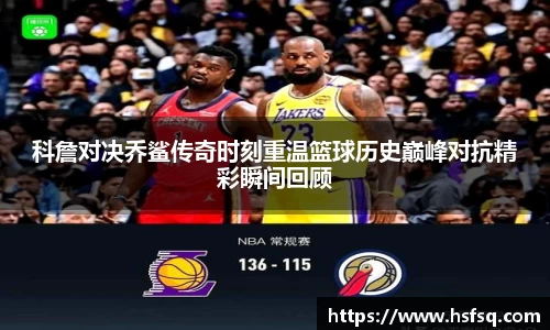 科詹对决乔鲨传奇时刻重温篮球历史巅峰对抗精彩瞬间回顾